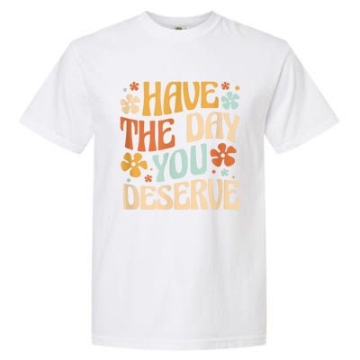 Have The Day You Deserve Motivational Quote Funny Sarcastic Garment-Dyed Heavyweight T-Shirt