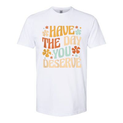 Have The Day You Deserve Motivational Quote Funny Sarcastic Softstyle CVC T-Shirt