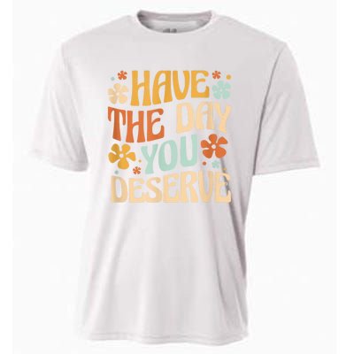 Have The Day You Deserve Motivational Quote Funny Sarcastic Cooling Performance Crew T-Shirt