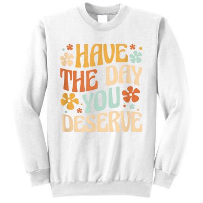 Have The Day You Deserve Motivational Quote Funny Sarcastic Sweatshirt