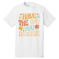 Have The Day You Deserve Motivational Quote Funny Sarcastic Tall T-Shirt