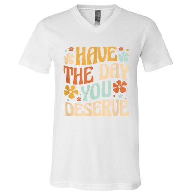 Have The Day You Deserve Motivational Quote Funny Sarcastic V-Neck T-Shirt