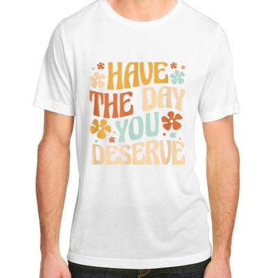 Have The Day You Deserve Motivational Quote Funny Sarcastic Adult ChromaSoft Performance T-Shirt