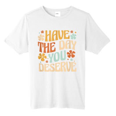 Have The Day You Deserve Motivational Quote Funny Sarcastic Tall Fusion ChromaSoft Performance T-Shirt