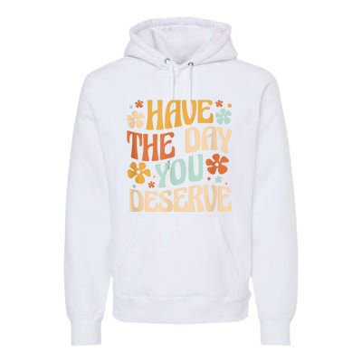 Have The Day You Deserve Motivational Quote Funny Sarcastic Premium Hoodie