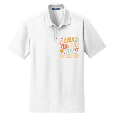 Have The Day You Deserve Motivational Quote Funny Sarcastic Dry Zone Grid Polo