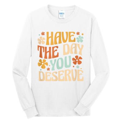 Have The Day You Deserve Motivational Quote Funny Sarcastic Tall Long Sleeve T-Shirt