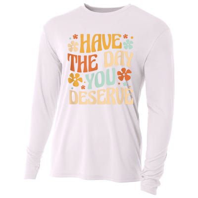 Have The Day You Deserve Motivational Quote Funny Sarcastic Cooling Performance Long Sleeve Crew