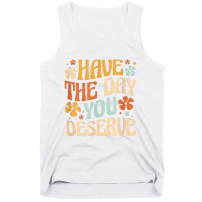 Have The Day You Deserve Motivational Quote Funny Sarcastic Tank Top