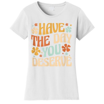 Have The Day You Deserve Motivational Quote Funny Sarcastic Women's T-Shirt