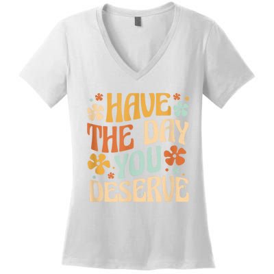 Have The Day You Deserve Motivational Quote Funny Sarcastic Women's V-Neck T-Shirt