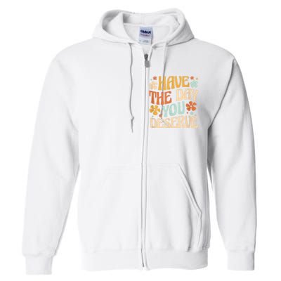 Have The Day You Deserve Motivational Quote Funny Sarcastic Full Zip Hoodie