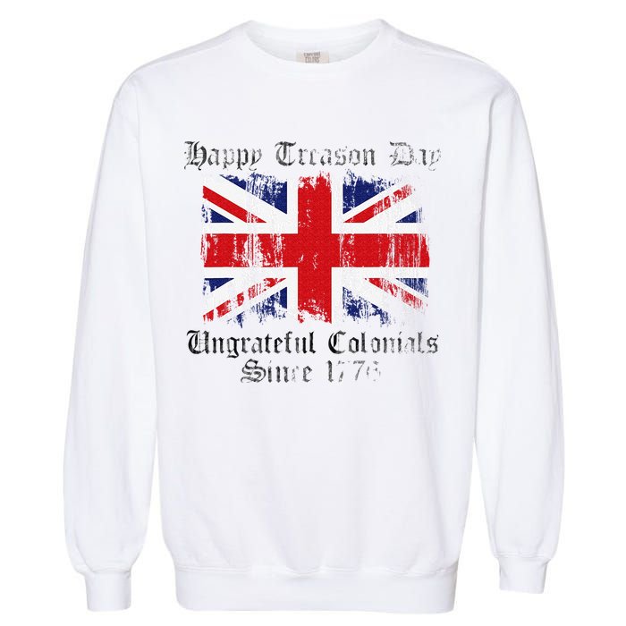 Happy Treason Day Ungrateful Colonials 1776 4th of July Garment-Dyed Sweatshirt