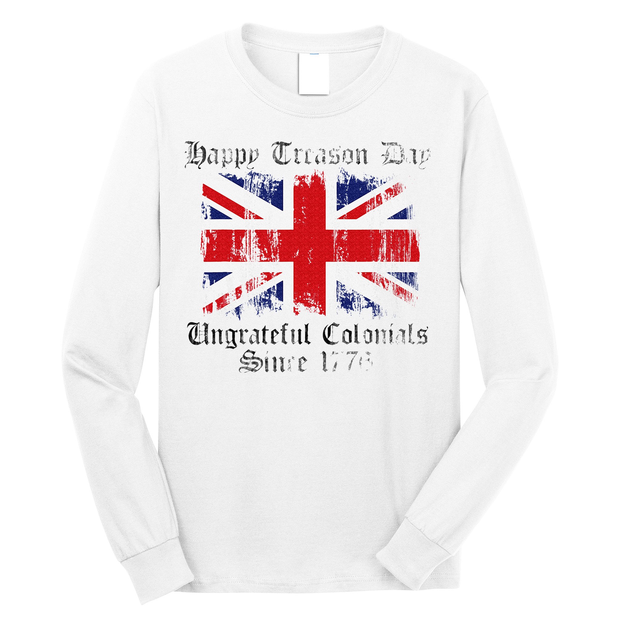 Happy Treason Day Ungrateful Colonials 1776 4th of July Long Sleeve Shirt