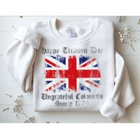Happy Treason Day Ungrateful Colonials 1776 4th of July Sweatshirt