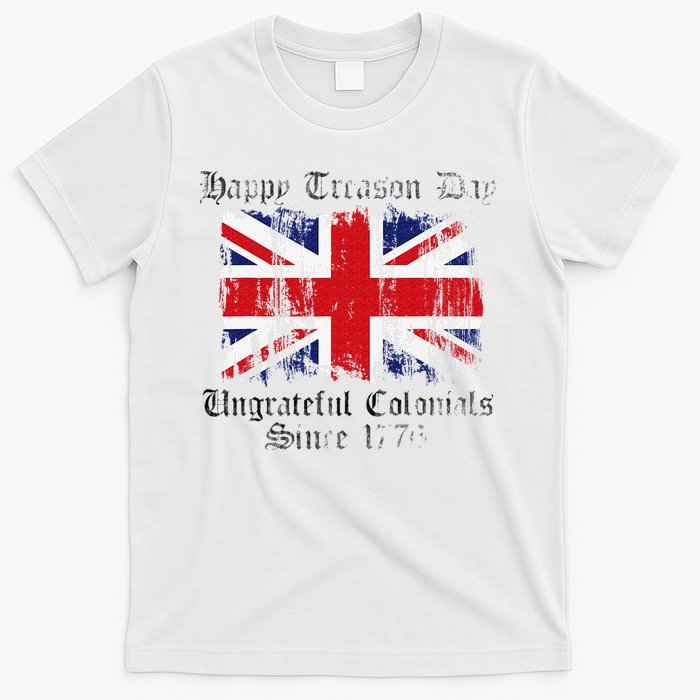 Happy Treason Day Ungrateful Colonials 1776 4th of July T-Shirt