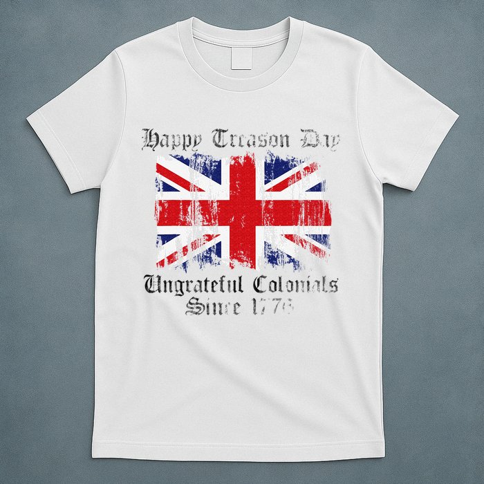 Happy Treason Day Ungrateful Colonials 1776 4th of July T-Shirt