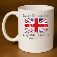 Happy Treason Day Ungrateful Colonials 1776 4th of July 11oz C Handle Ceramic Mug