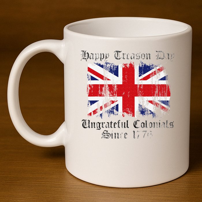 Happy Treason Day Ungrateful Colonials 1776 4th of July 11oz C Handle Ceramic Mug