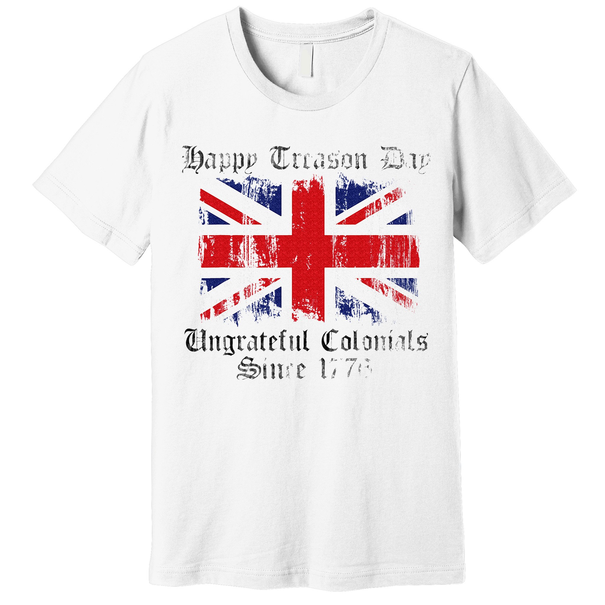 Happy Treason Day Ungrateful Colonials 1776 4th of July Premium T-Shirt