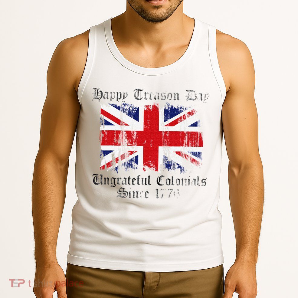 Happy Treason Day Ungrateful Colonials 1776 4th of July Tank Top