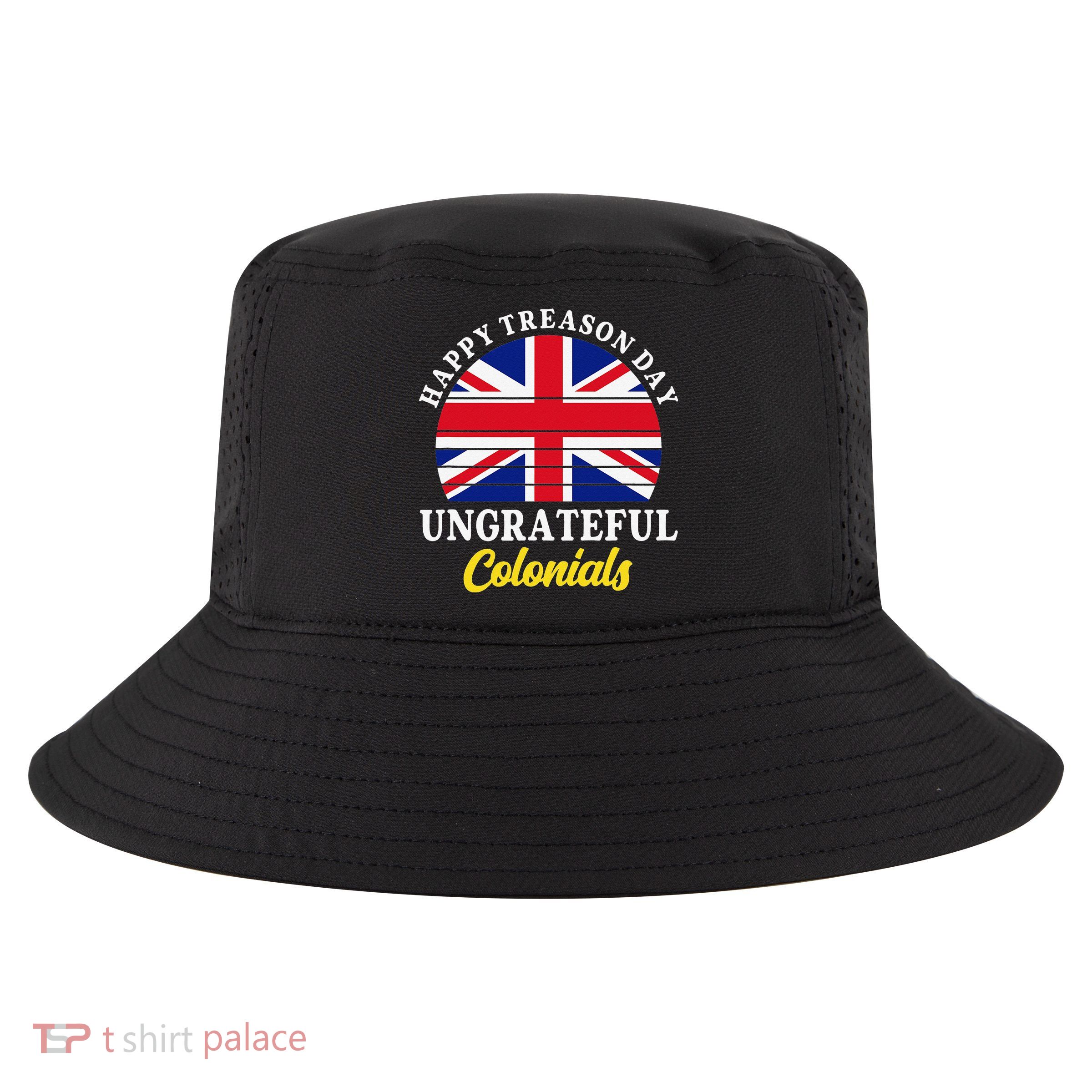 Happy Treason Day Ungrateful Colonials 4th Of July Cool Comfort Performance Bucket Hat