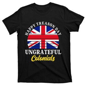 Happy Treason Day Ungrateful Colonials 4th Of July T-Shirt