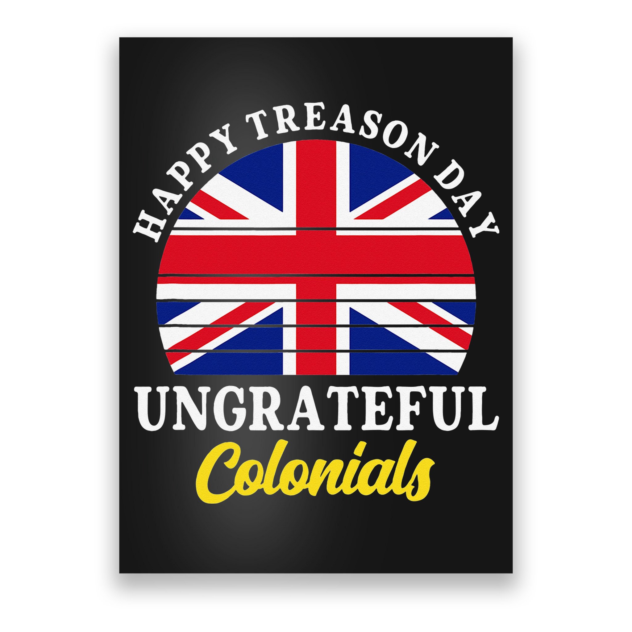 Happy Treason Day Ungrateful Colonials 4th Of July Poster