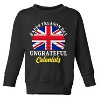 Happy Treason Day Ungrateful Colonials 4th Of July Toddler Sweatshirt