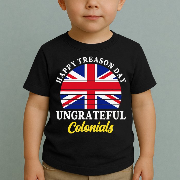 Happy Treason Day Ungrateful Colonials 4th Of July Toddler T-Shirt