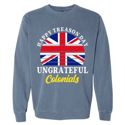 Happy Treason Day Ungrateful Colonials 4th Of July Garment-Dyed Sweatshirt