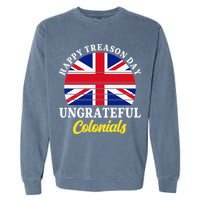 Happy Treason Day Ungrateful Colonials 4th Of July Garment-Dyed Sweatshirt