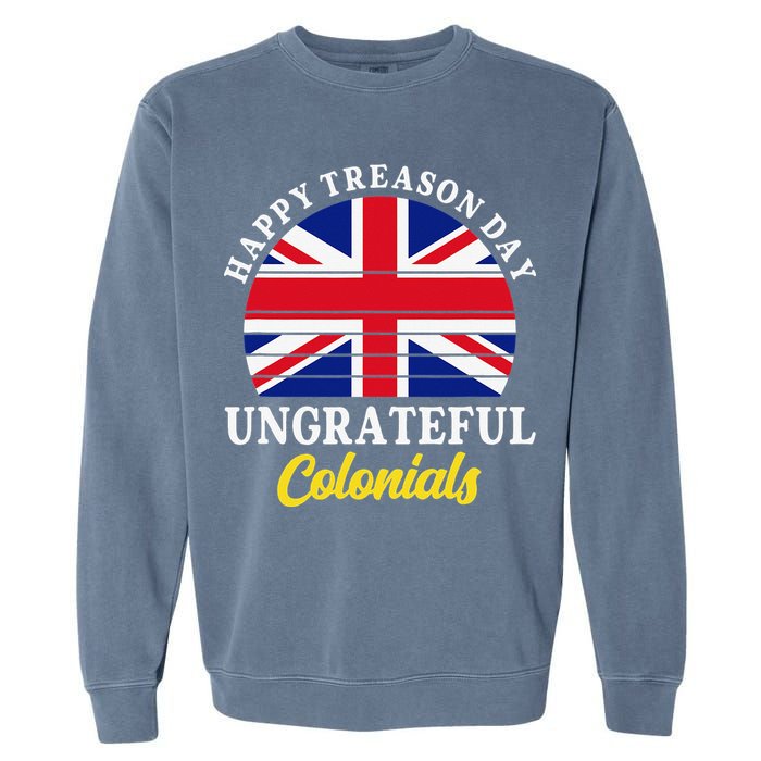 Happy Treason Day Ungrateful Colonials 4th Of July Garment-Dyed Sweatshirt