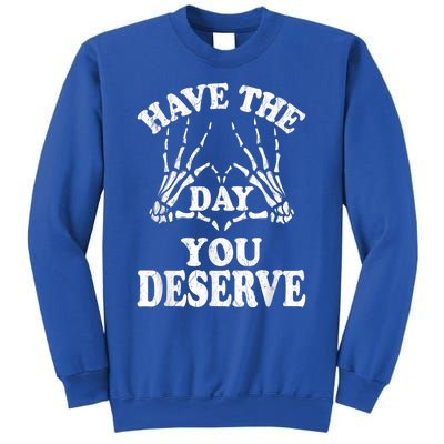 Have The Day You Deserve Sweatshirt