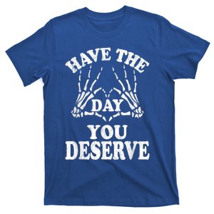 Have The Day You Deserve T-Shirt