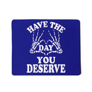 Have The Day You Deserve Mousepad