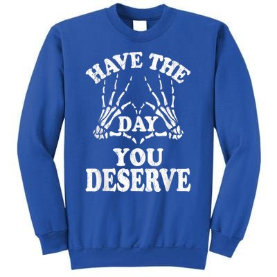 Have The Day You Deserve Tall Sweatshirt