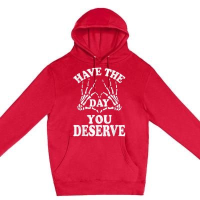 Have The Day You Deserve Premium Pullover Hoodie