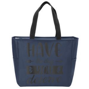 Have The Day You Deserve Motivational Saying Zip Tote Bag