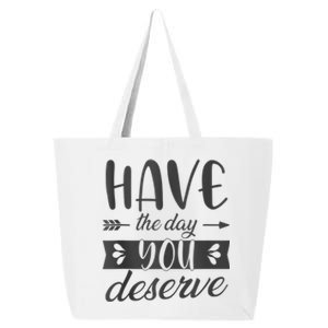 Have The Day You Deserve Motivational Saying 25L Jumbo Tote