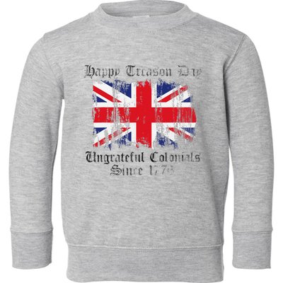 Happy Treason Day Ungrateful Colonials 1776 4th of July Toddler Sweatshirt