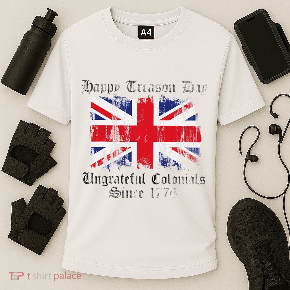 Happy Treason Day Ungrateful Colonials 1776 4th of July Performance Shirt