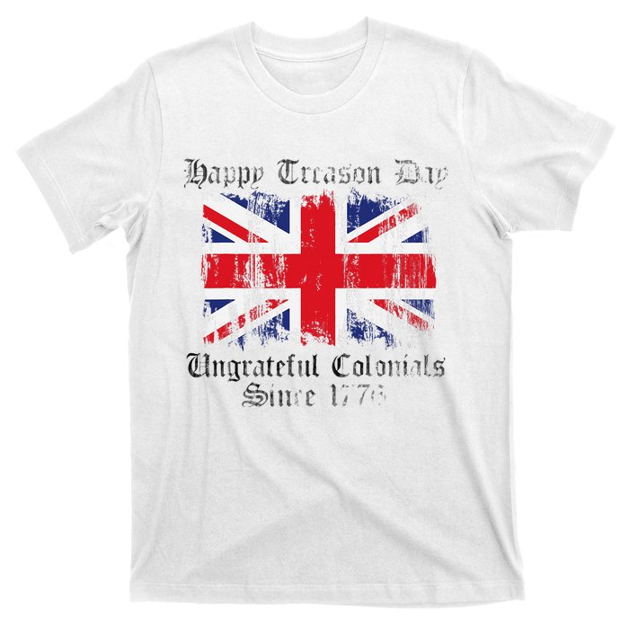 Happy Treason Day Ungrateful Colonials 1776 4th of July T-Shirt