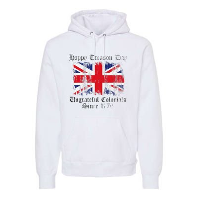 Happy Treason Day Ungrateful Colonials 1776 4th of July Premium Hoodie