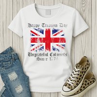 Happy Treason Day Ungrateful Colonials 1776 4th of July Womens T-Shirt