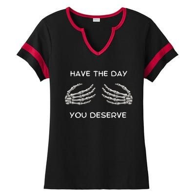 Skeleton  Have The Day You Deserve tits Ladies Halftime Notch Neck Tee