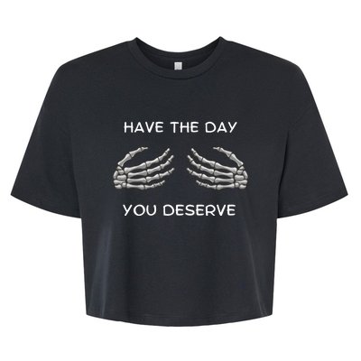 Skeleton  Have The Day You Deserve tits Bella+Canvas Jersey Crop Tee