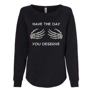 Skeleton  Have The Day You Deserve tits Womens California Wash Sweatshirt