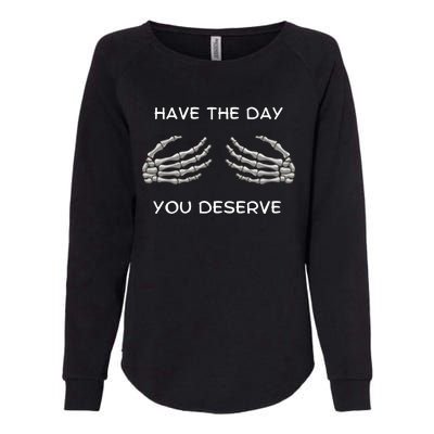 Skeleton  Have The Day You Deserve tits Womens California Wash Sweatshirt