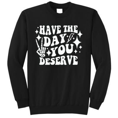 Have The Day You Deserve Tall Sweatshirt